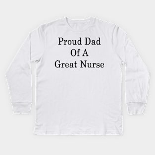 Proud Dad Of A Great Nurse Kids Long Sleeve T-Shirt